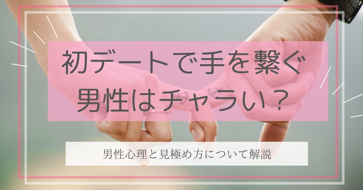 初デートで手を繋ぐ男性の心理とチャラいかどうかの見極め方を解説する記事のアイキャッチ画像